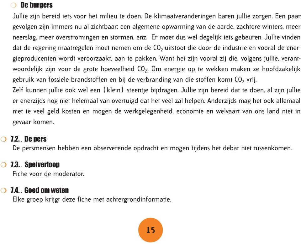 Jullie vinden dat de regering maatregelen moet nemen om de CO 2 -uitstoot die door de industrie en vooral de energieproducenten wordt veroorzaakt, aan te pakken.