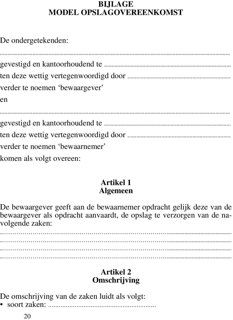 .. verder te noemen bewaarnemer komen als volgt overeen: 20 Artikel 1 Algemeen De bewaargever geeft aan de bewaarnemer opdracht gelijk deze van de