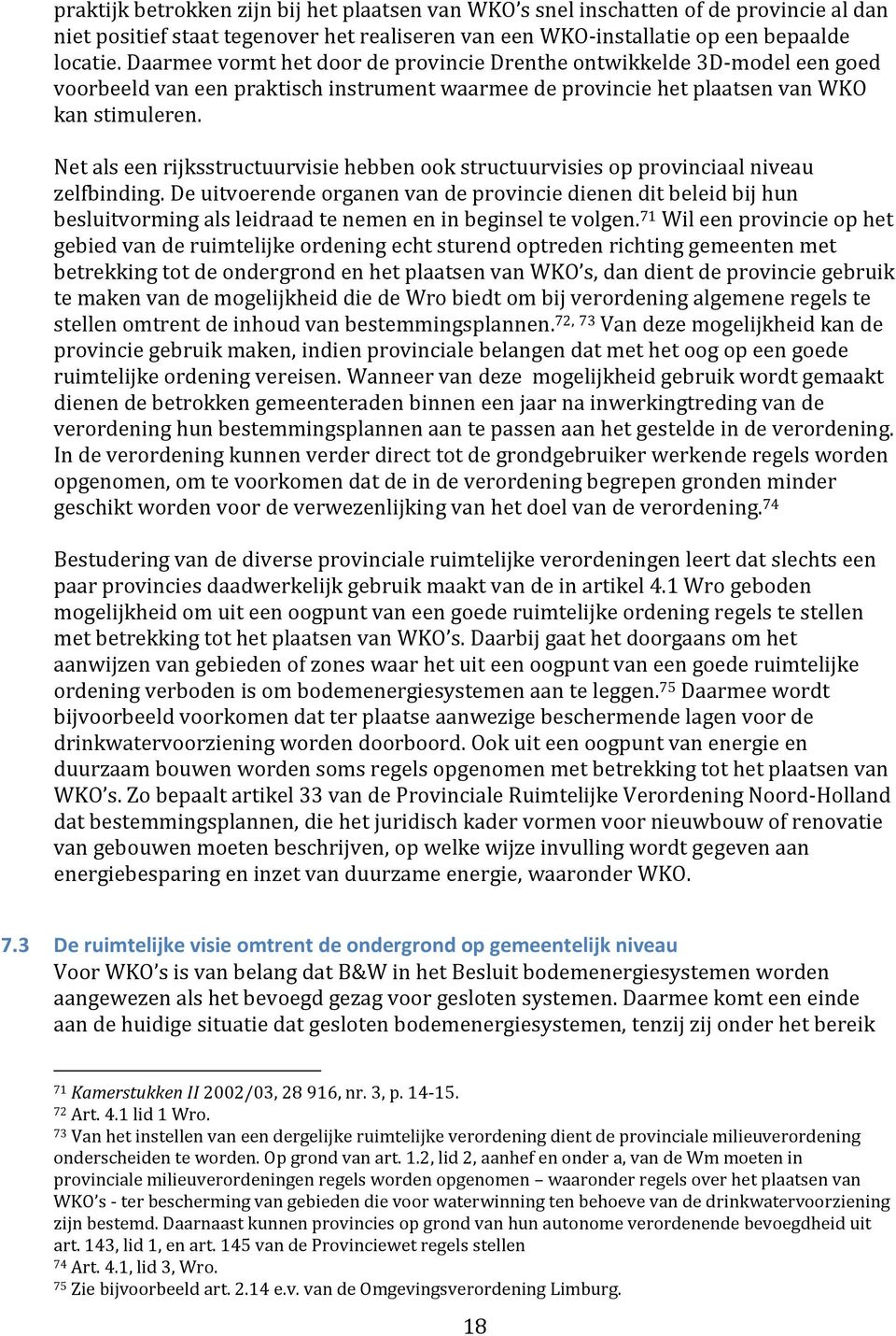 Net als een rijksstructuurvisie hebben ook structuurvisies op provinciaal niveau zelfbinding.