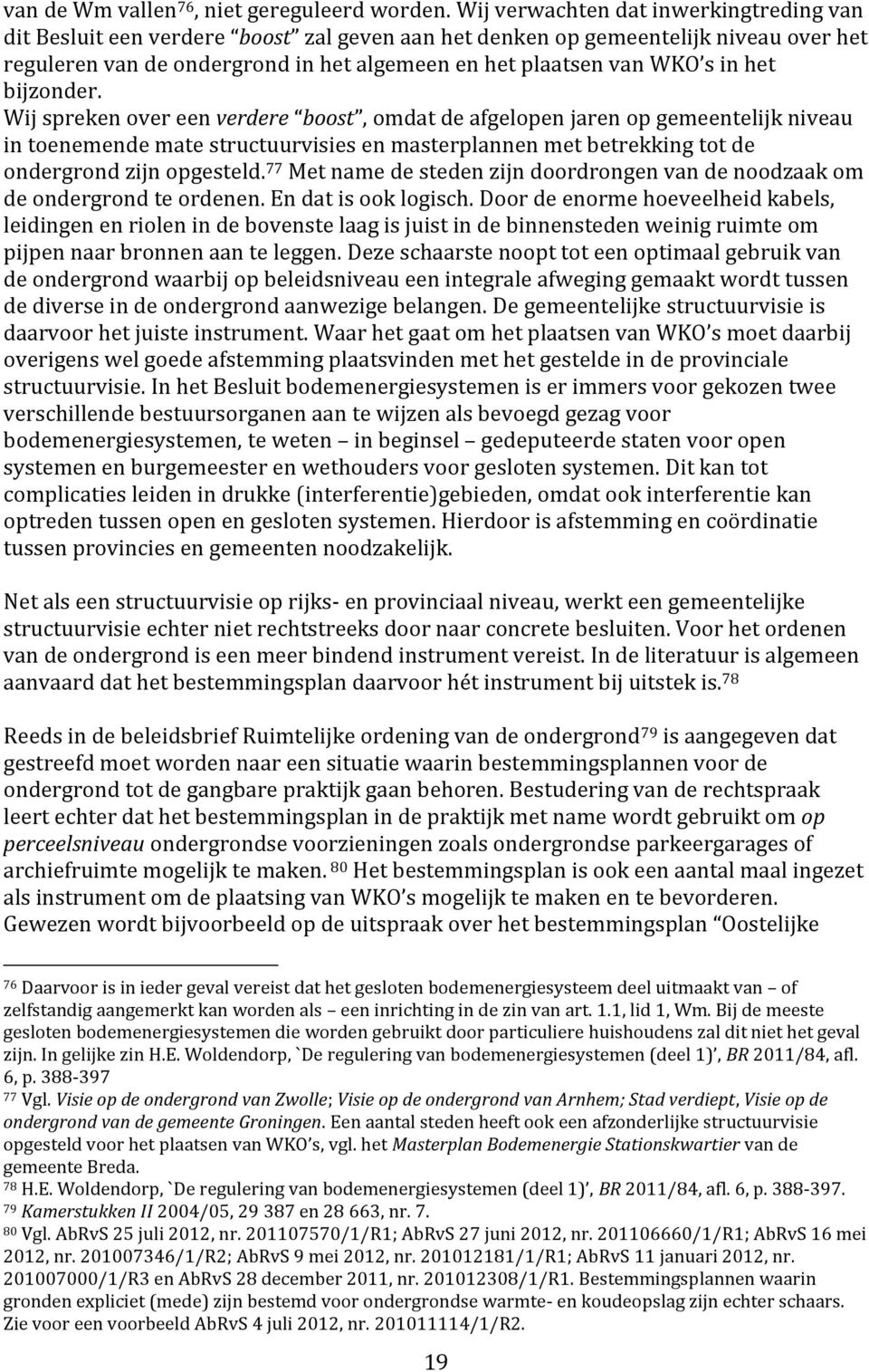 het bijzonder. Wij spreken over een verdere boost, omdat de afgelopen jaren op gemeentelijk niveau in toenemende mate structuurvisies en masterplannen met betrekking tot de ondergrond zijn opgesteld.