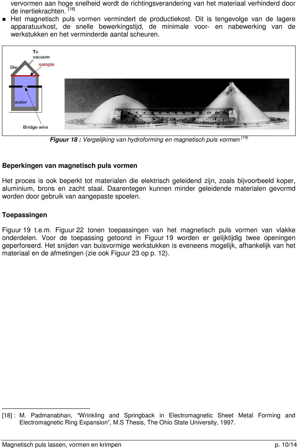 Figuur 18 : Vergelijking van hydroforming en magnetisch puls vormen [14] Beperkingen van magnetisch puls vormen Het proces is ook beperkt tot materialen die elektrisch geleidend zijn, zoals