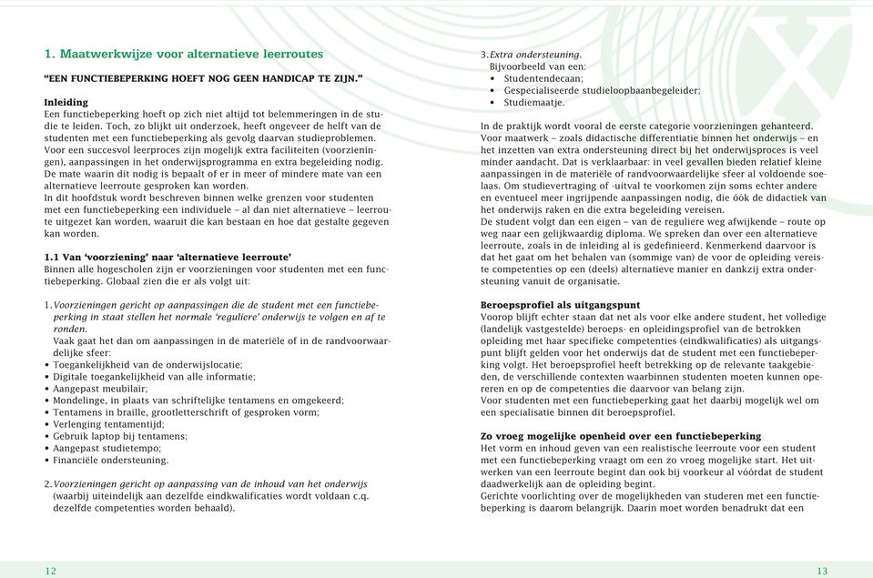 Voor een succesvol leerproces zijn mogelijk extra faciliteiten (voorzieningen), aanpassingen in het onderwijsprogramma en extra begeleiding nodig.