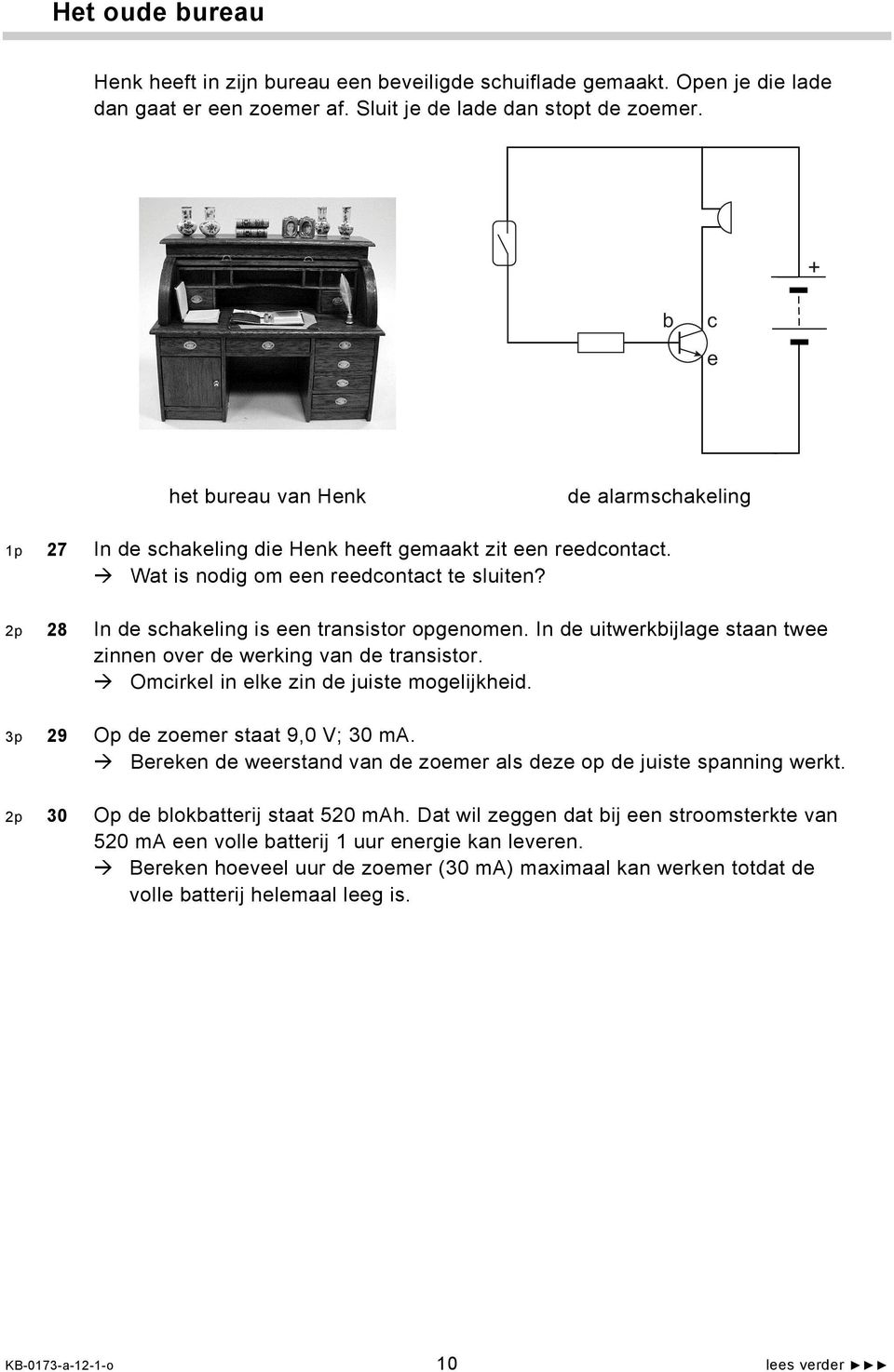 2p 28 In de schakeling is een transistor opgenomen. In de uitwerkbijlage staan twee zinnen over de werking van de transistor. Omcirkel in elke zin de juiste mogelijkheid.