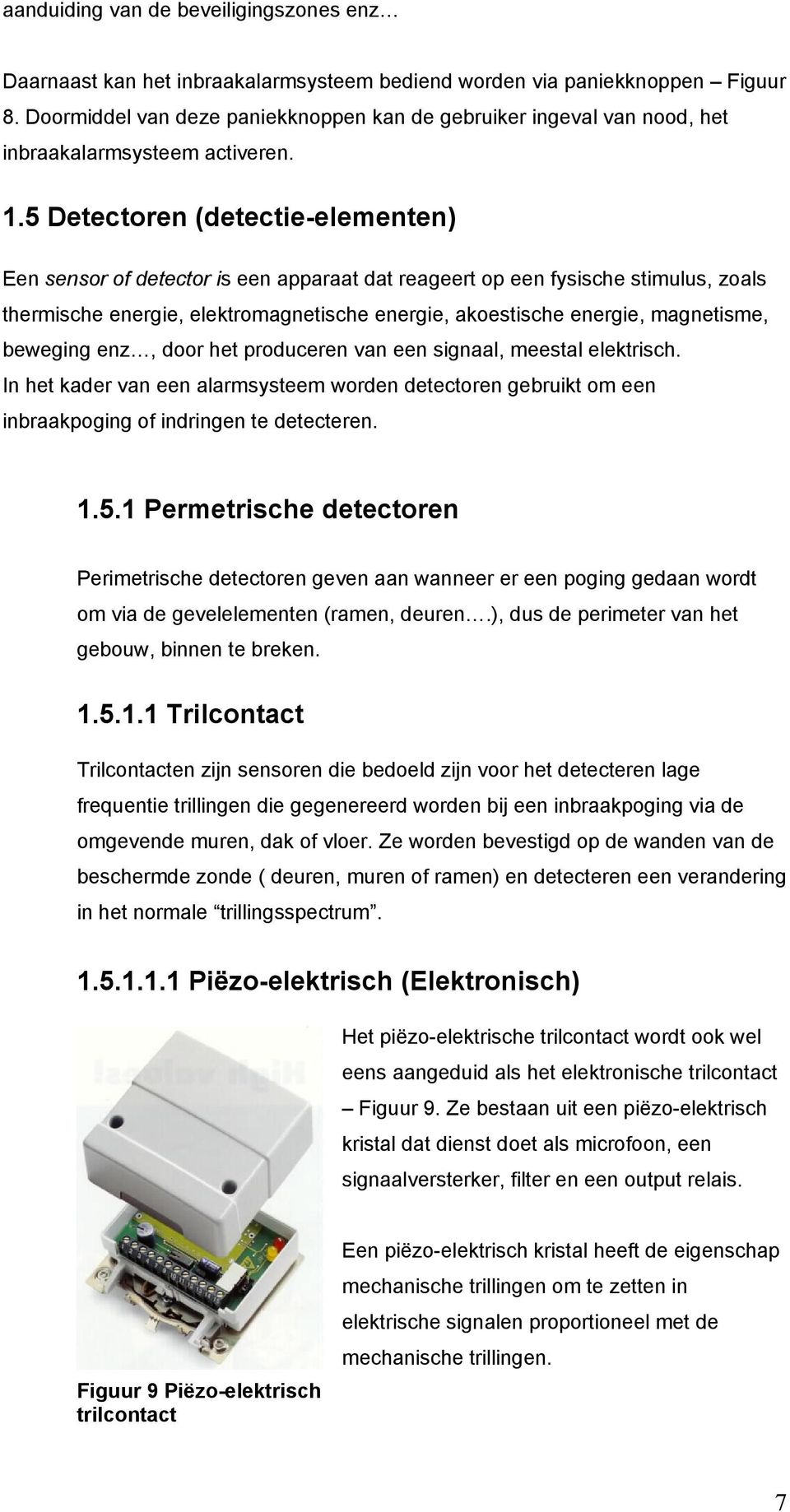 5 Detectoren (detectie-elementen) Een sensor of detector is een apparaat dat reageert op een fysische stimulus, zoals thermische energie, elektromagnetische energie, akoestische energie, magnetisme,