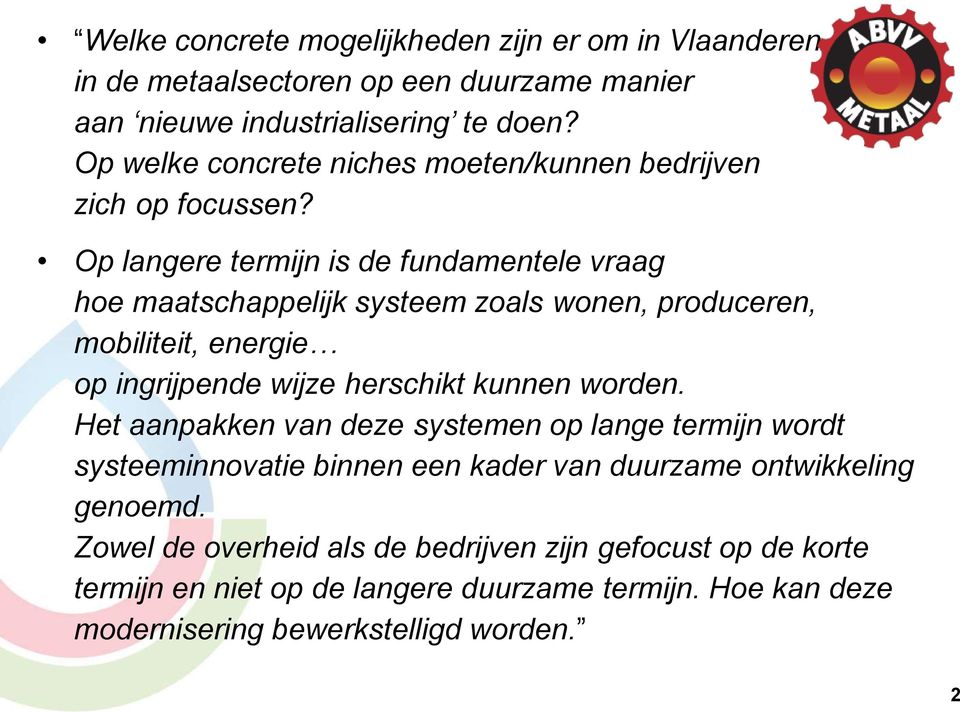 Op langere termijn is de fundamentele vraag hoe maatschappelijk systeem zoals wonen, produceren, mobiliteit, energie op ingrijpende wijze herschikt kunnen worden.