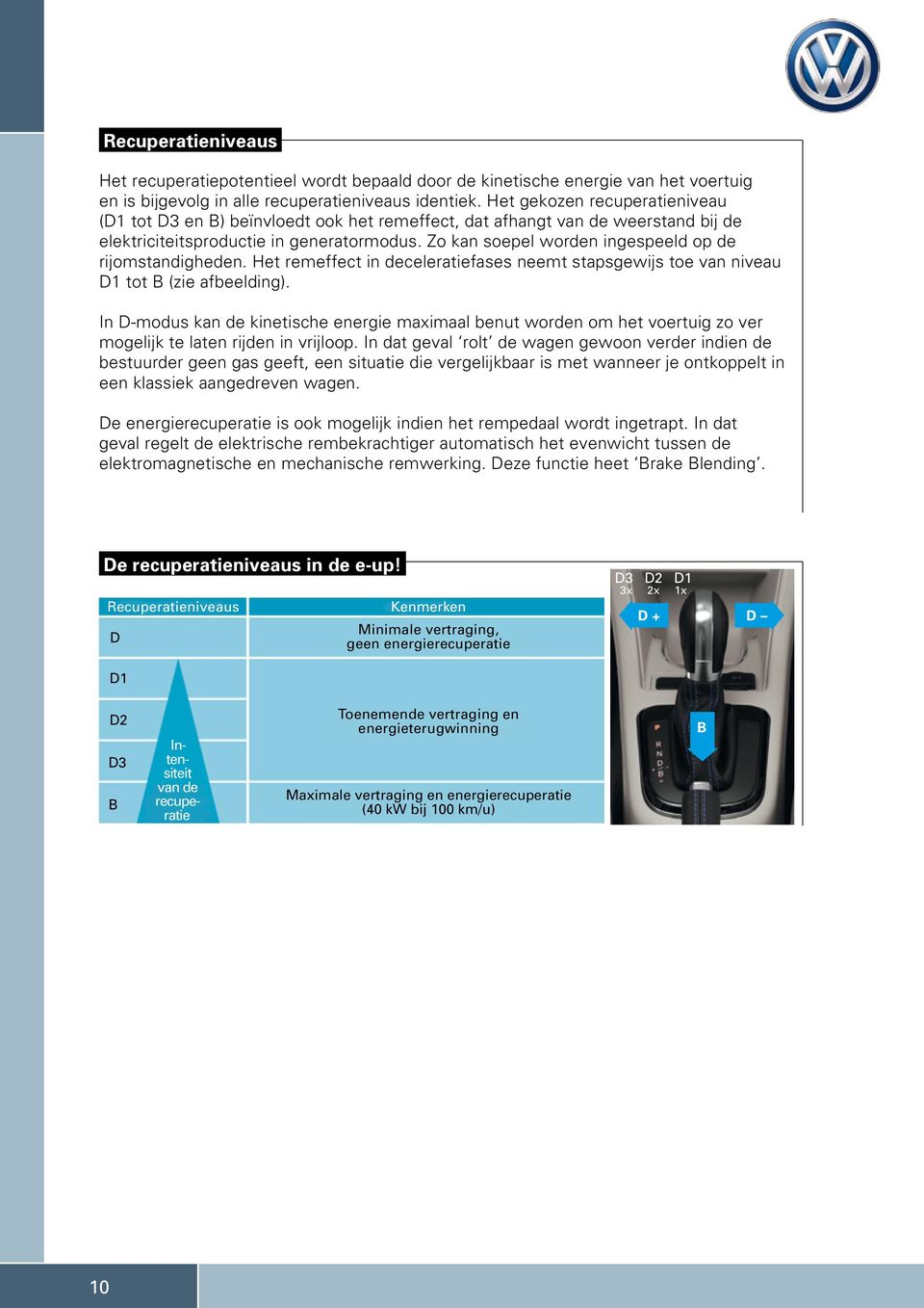 Zo kan soepel worden ingespeeld op de rijomstandigheden. Het remeffect in deceleratiefases neemt stapsgewijs toe van niveau D1 tot B (zie afbeelding).