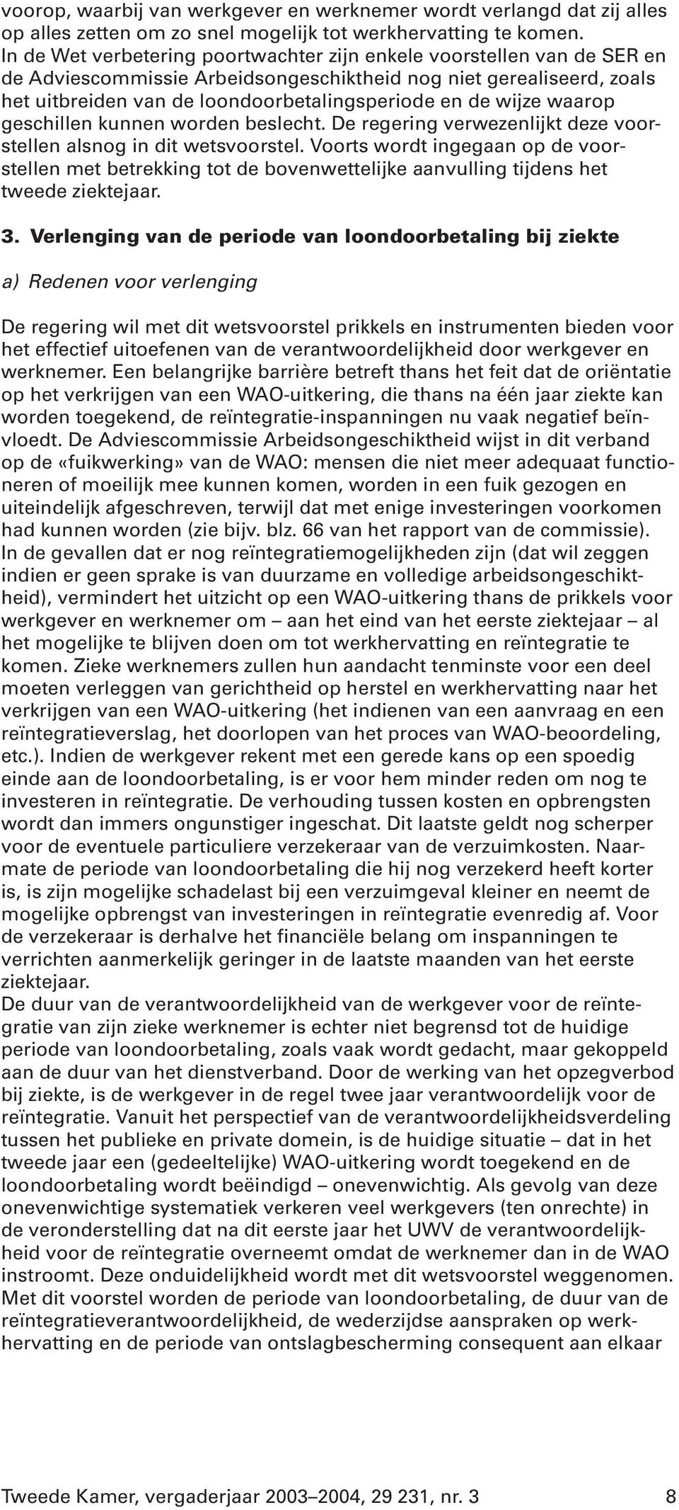 wijze waarop geschillen kunnen worden beslecht. De regering verwezenlijkt deze voorstellen alsnog in dit wetsvoorstel.