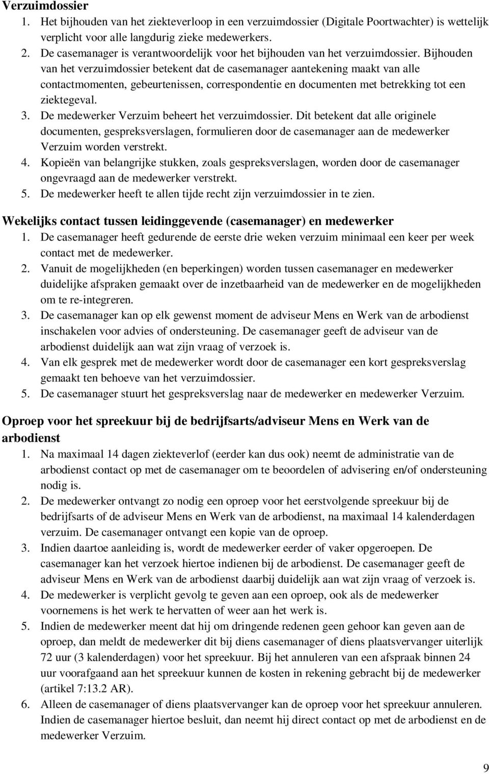 Bijhouden van het verzuimdossier betekent dat de casemanager aantekening maakt van alle contactmomenten, gebeurtenissen, correspondentie en documenten met betrekking tot een ziektegeval. 3.