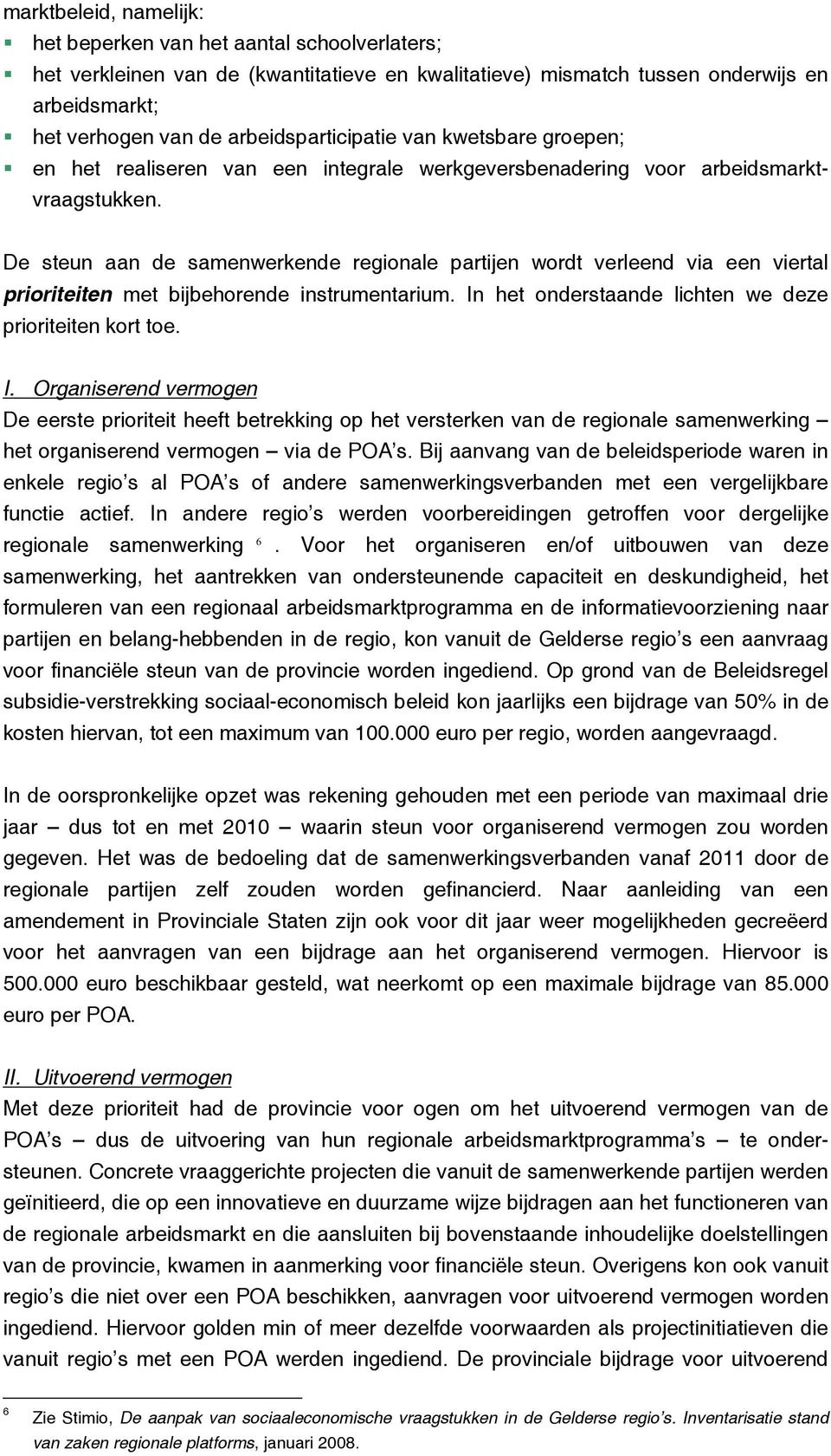 De steun aan de samenwerkende regionale partijen wordt verleend via een viertal prioriteiten met bijbehorende instrumentarium. In