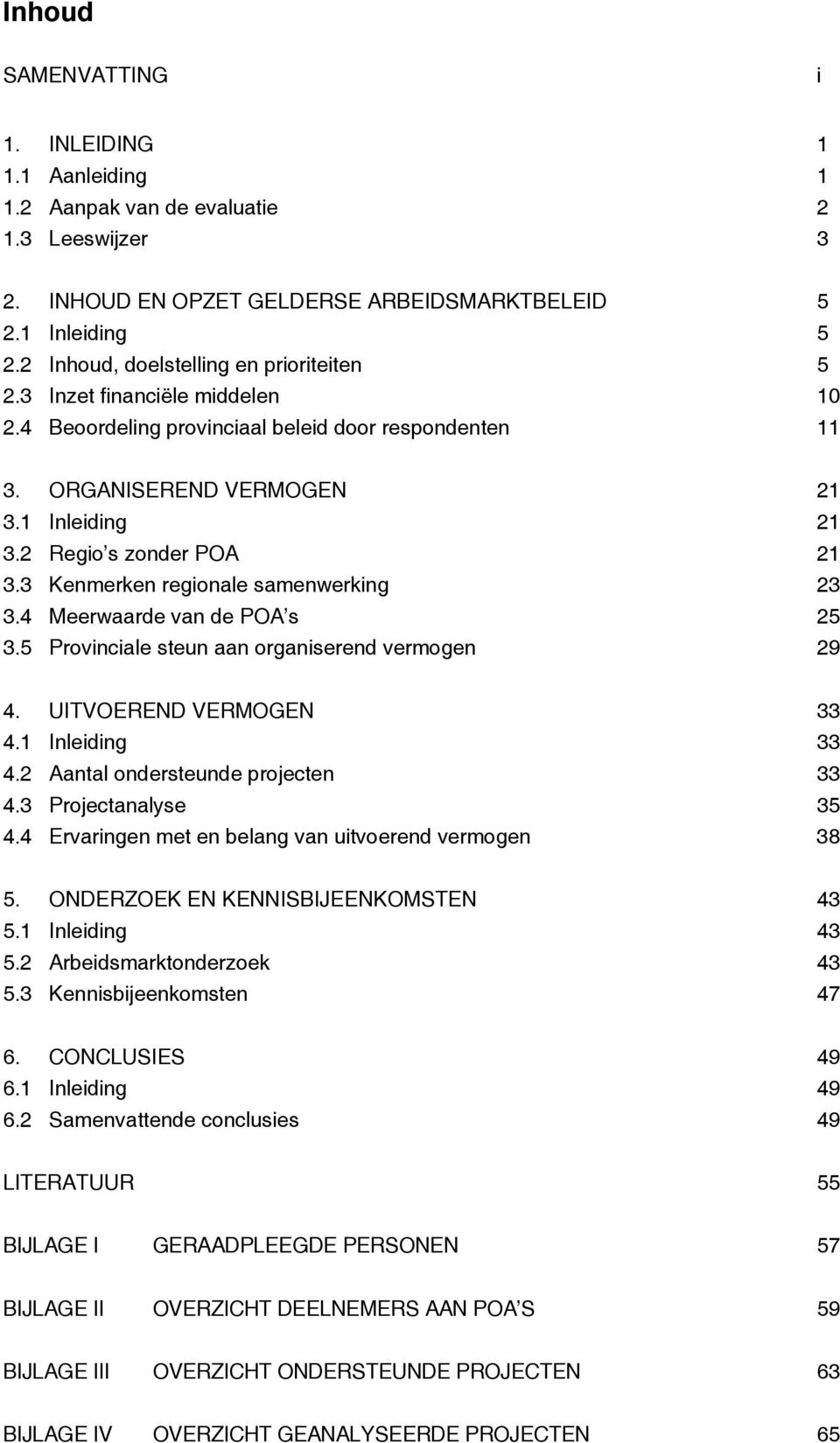 2 Regio s zonder POA 21 3.3 Kenmerken regionale samenwerking 23 3.4 Meerwaarde van de POA s 25 3.5 Provinciale steun aan organiserend vermogen 29 4. UITVOEREND VERMOGEN 33 4.1 Inleiding 33 4.