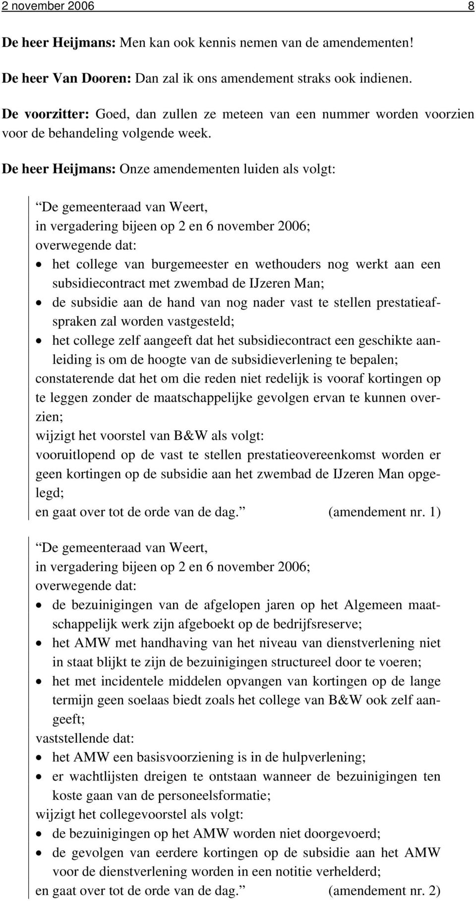 De heer Heijmans: Onze amendementen luiden als volgt: De gemeenteraad van Weert, in vergadering bijeen op 2 en 6 november 2006; overwegende dat: het college van burgemeester en wethouders nog werkt