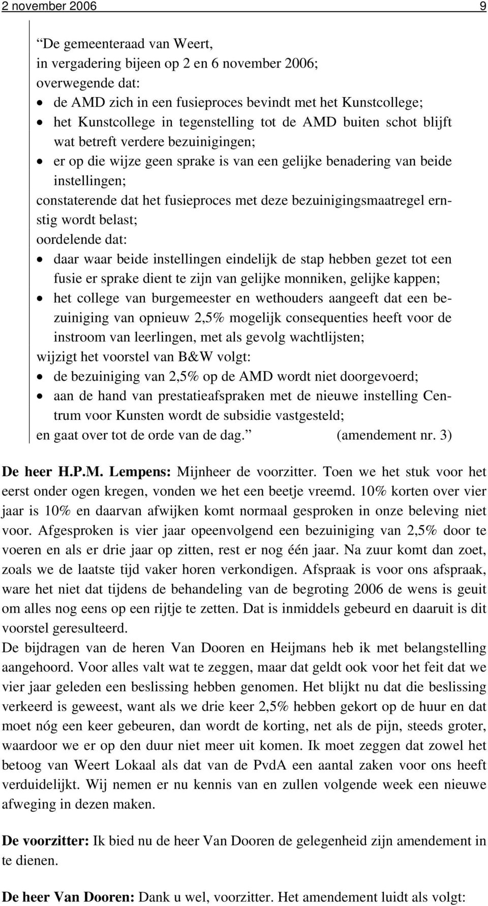 deze bezuinigingsmaatregel ernstig wordt belast; oordelende dat: daar waar beide instellingen eindelijk de stap hebben gezet tot een fusie er sprake dient te zijn van gelijke monniken, gelijke