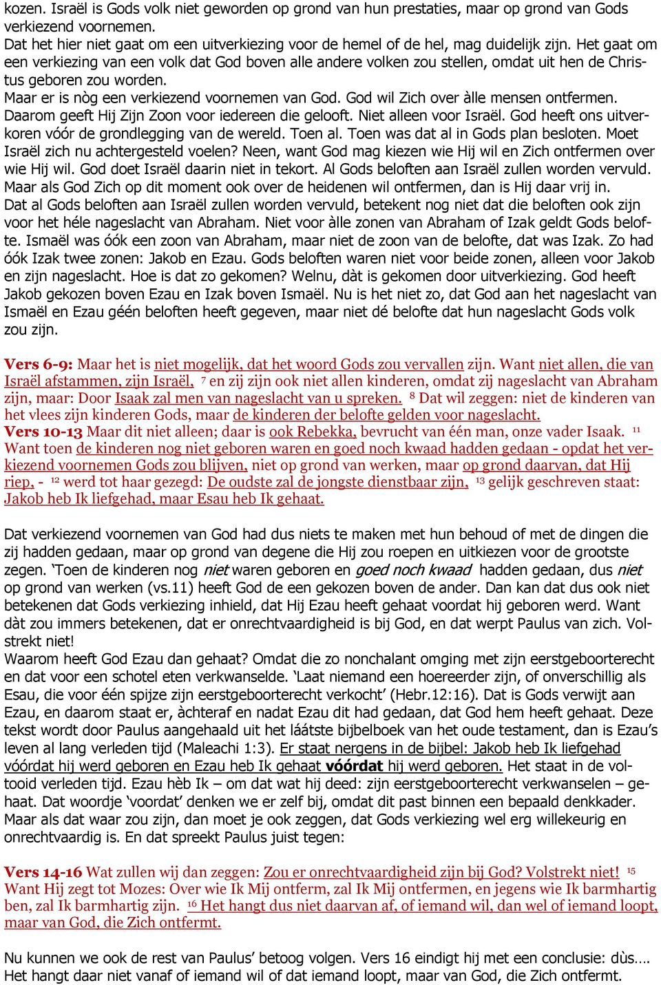 Het gaat om een verkiezing van een volk dat God boven alle andere volken zou stellen, omdat uit hen de Christus geboren zou worden. Maar er is nòg een verkiezend voornemen van God.