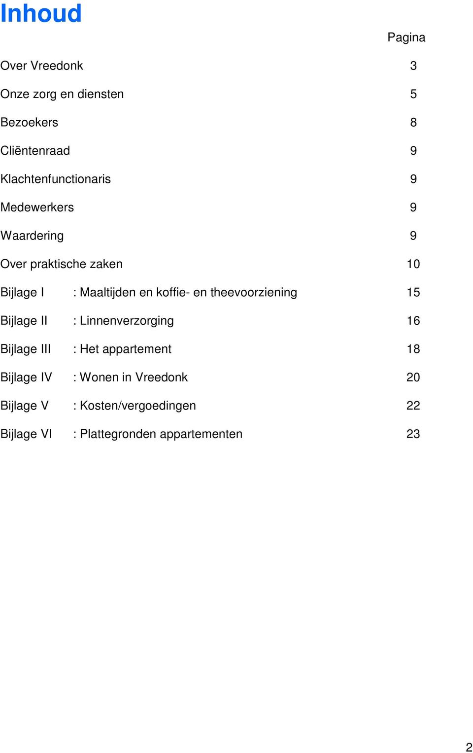 en koffie- en theevoorziening 15 Bijlage II : Linnenverzorging 16 Bijlage III : Het appartement