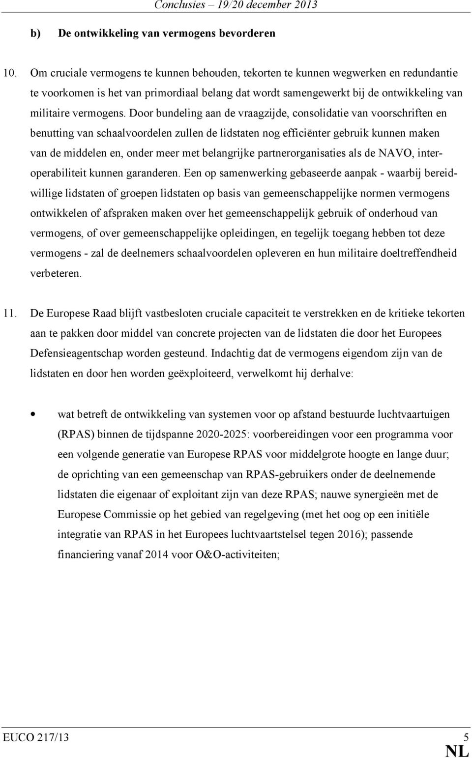 Door bundeling aan de vraagzijde, consolidatie van voorschriften en benutting van schaalvoordelen zullen de lidstaten nog efficiënter gebruik kunnen maken van de middelen en, onder meer met