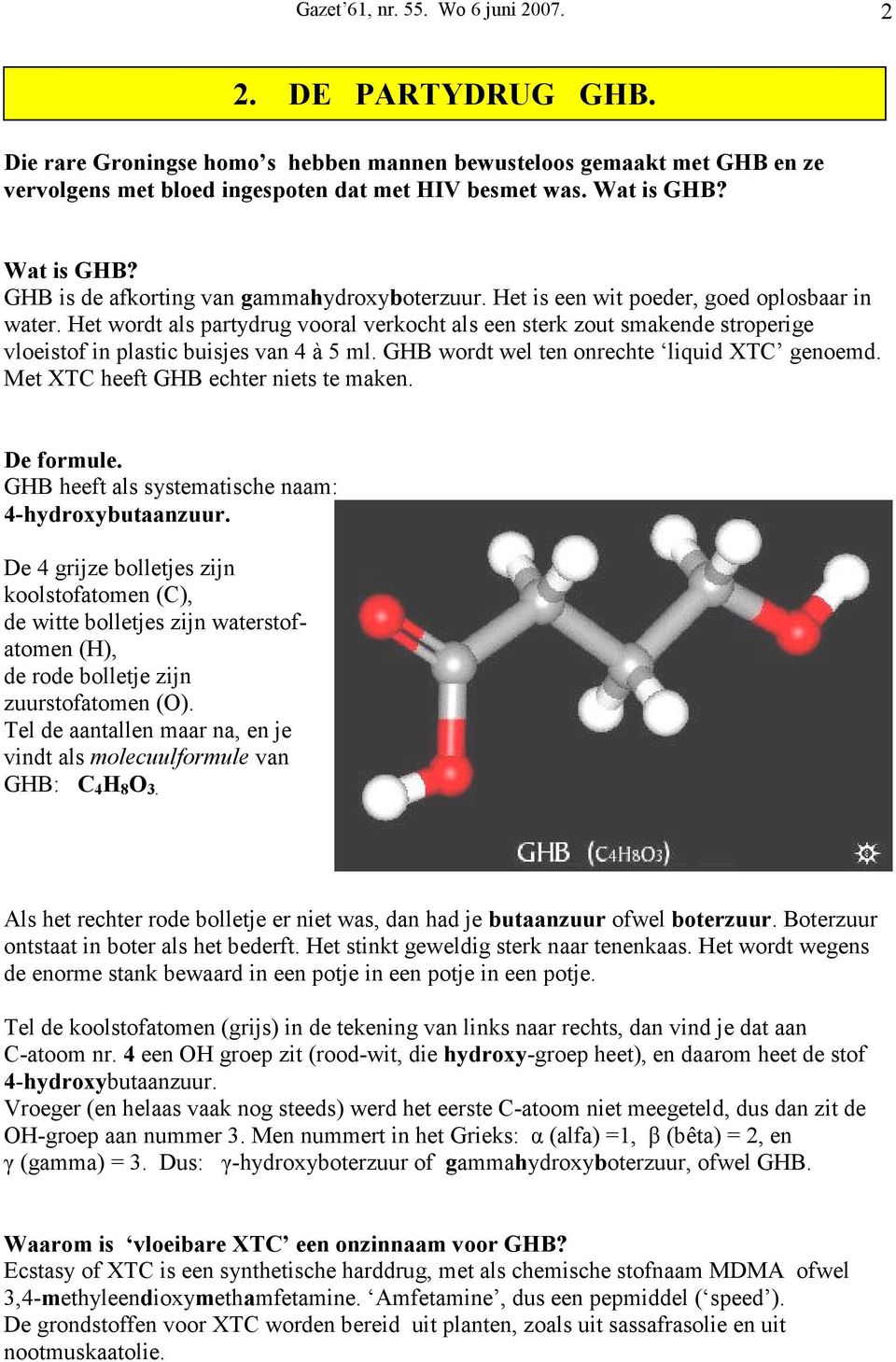 Het wordt als partydrug vooral verkocht als een sterk zout smakende stroperige vloeistof in plastic buisjes van 4 à 5 ml. GHB wordt wel ten onrechte liquid XTC genoemd.