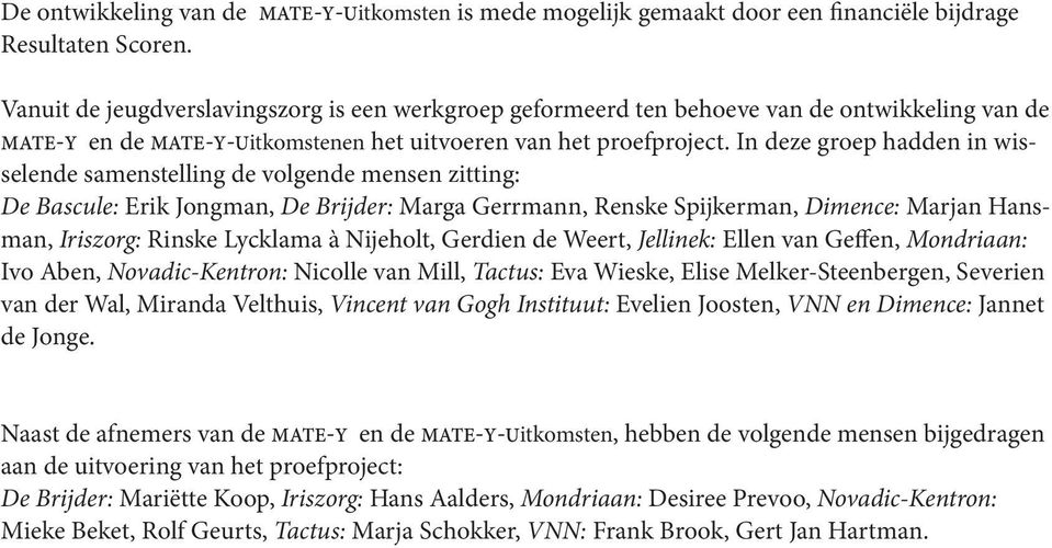 In deze groep hadden in wisselende samenstelling de volgende mensen zitting: De Bascule: Erik Jongman, De Brijder: Marga Gerrmann, Renske Spijkerman, Dimence: Marjan Hansman, Iriszorg: Rinske