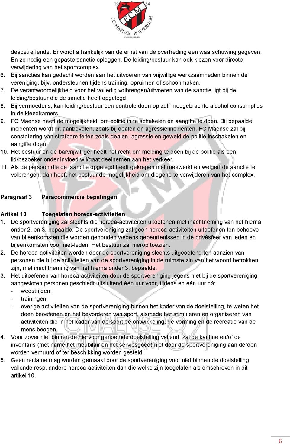 ondersteunen tijdens training, opruimen of schoonmaken. 7. De verantwoordelijkheid voor het volledig volbrengen/uitvoeren van de sanctie ligt bij de leiding/bestuur die de sanctie heeft opgelegd. 8.