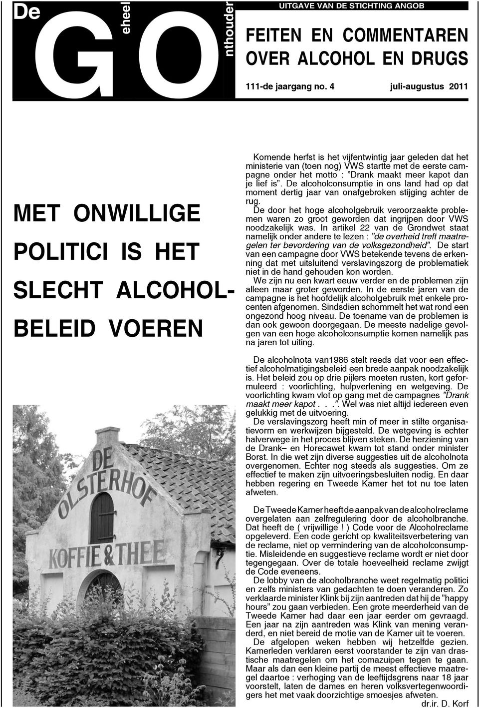 onder het motto : Drank maakt meer kapot dan je lief is. De alcoholconsumptie in ons land had op dat moment dertig jaar van onafgebroken stijging achter de rug.