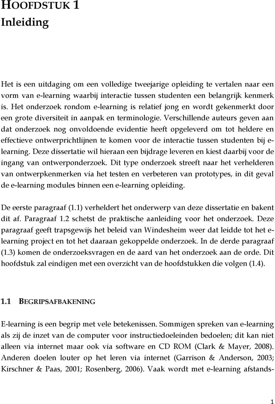 Verschillende auteurs geven aan dat onderzoek nog onvoldoende evidentie heeft opgeleverd om tot heldere en effectieve ontwerprichtlijnen te komen voor de interactie tussen studenten bij e- learning.