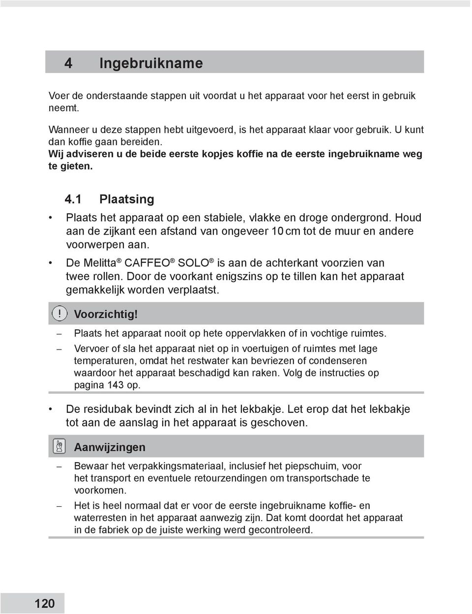 Houd aan de zijkant een afstand van ongeveer 10 cm tot de muur en andere voorwerpen aan. De Melitta CAFFEO SOLO is aan de achterkant voorzien van twee rollen.