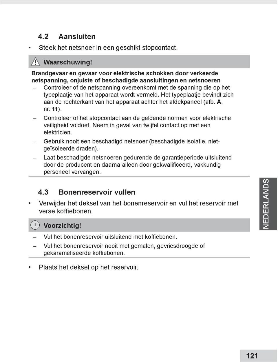 typeplaatje van het apparaat wordt vermeld. Het typeplaatje bevindt zich aan de rechterkant van het apparaat achter het afdekpaneel (afb. A, nr. 11).