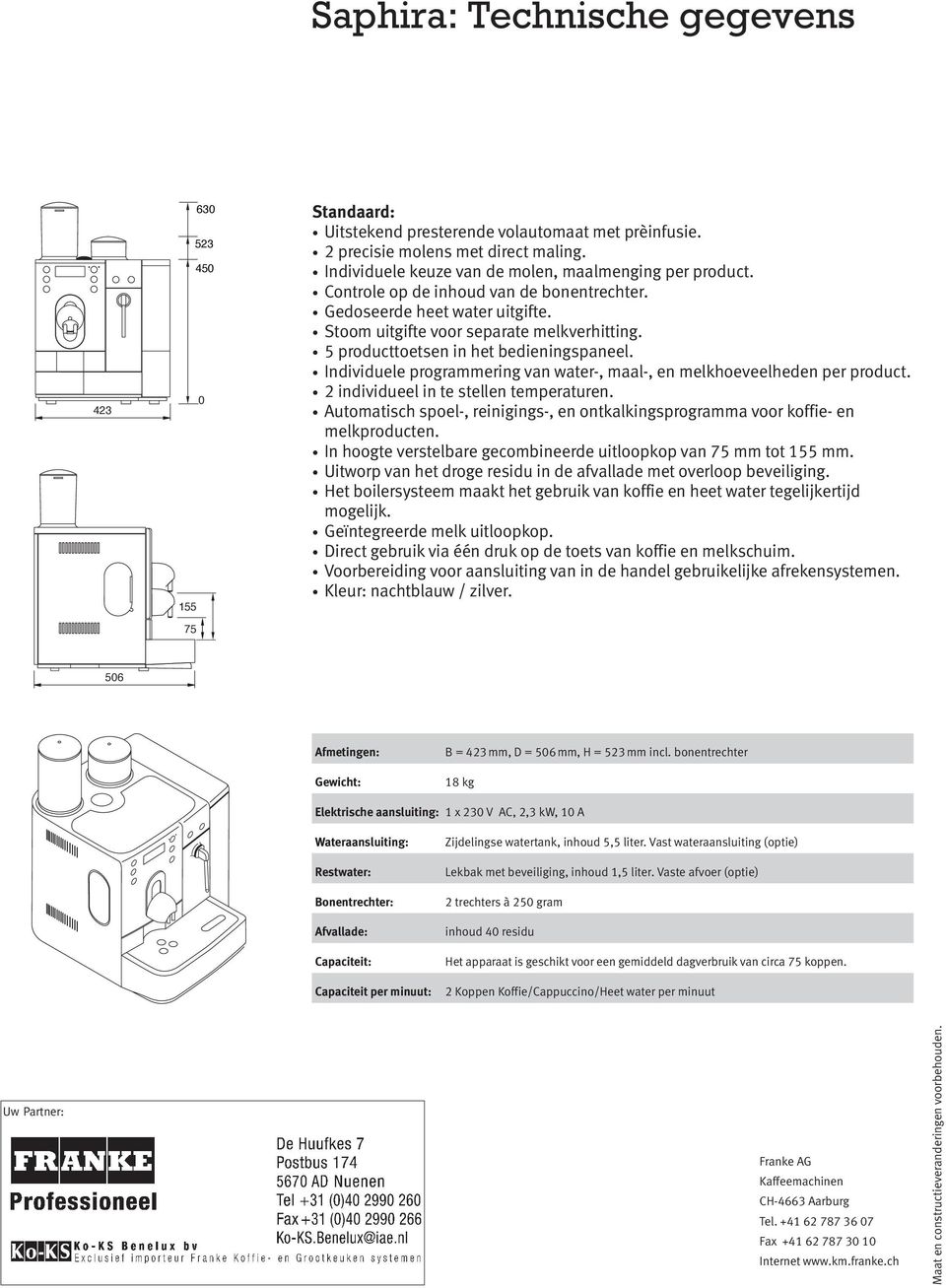 5 producttoetsen in het bedieningspaneel. Individuele programmering van water-, maal-, en melkhoeveelheden per product. 2 individueel in te stellen temperaturen.