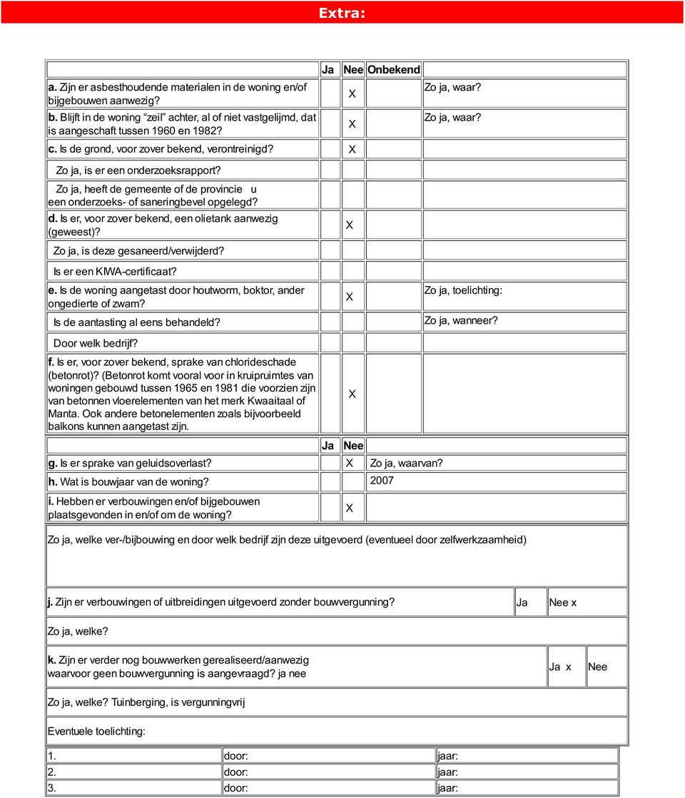 Zo ja, heeft de gemeente of de provincie u een onderzoeks- of saneringbevel opgelegd? d. Is er, voor zover bekend, een olietank aanwezig (geweest)? Zo ja, is deze gesaneerd/verwijderd?