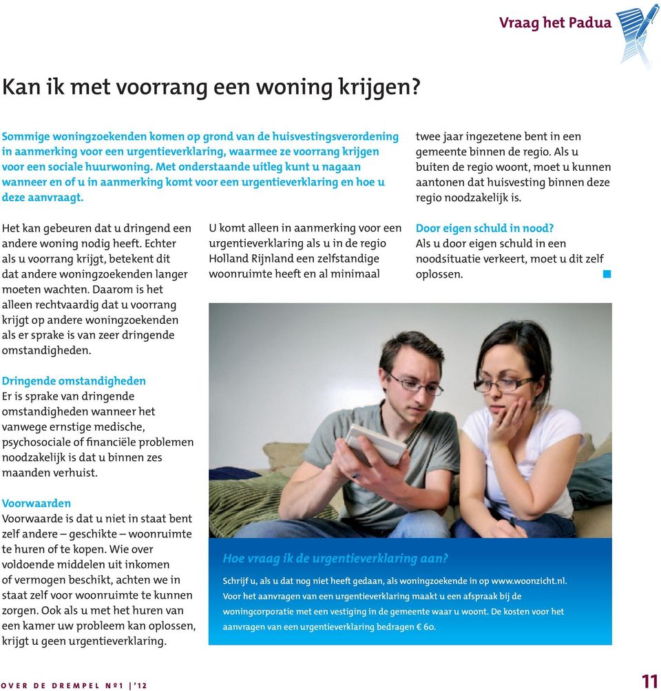 Met onderstaande uitleg kunt u nagaan wanneer en of u in aanmerking komt voor een urgentieverklaring en hoe u deze aanvraagt. twee jaar ingezetene bent in een gemeente binnen de regio.