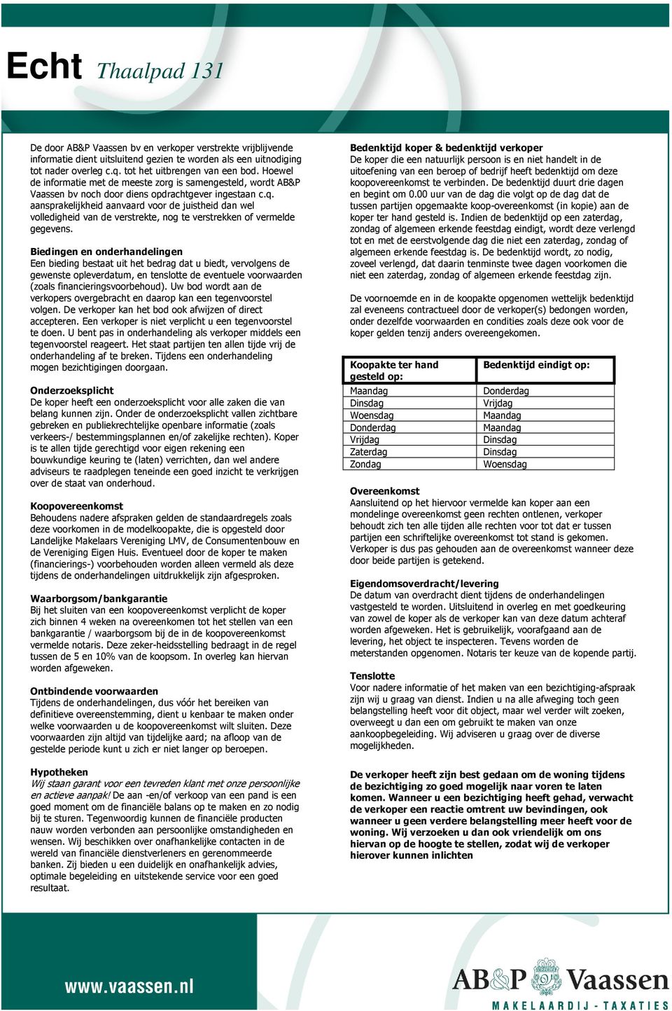 aansprakelijkheid aanvaard voor de juistheid dan wel volledigheid van de verstrekte, nog te verstrekken of vermelde gegevens.