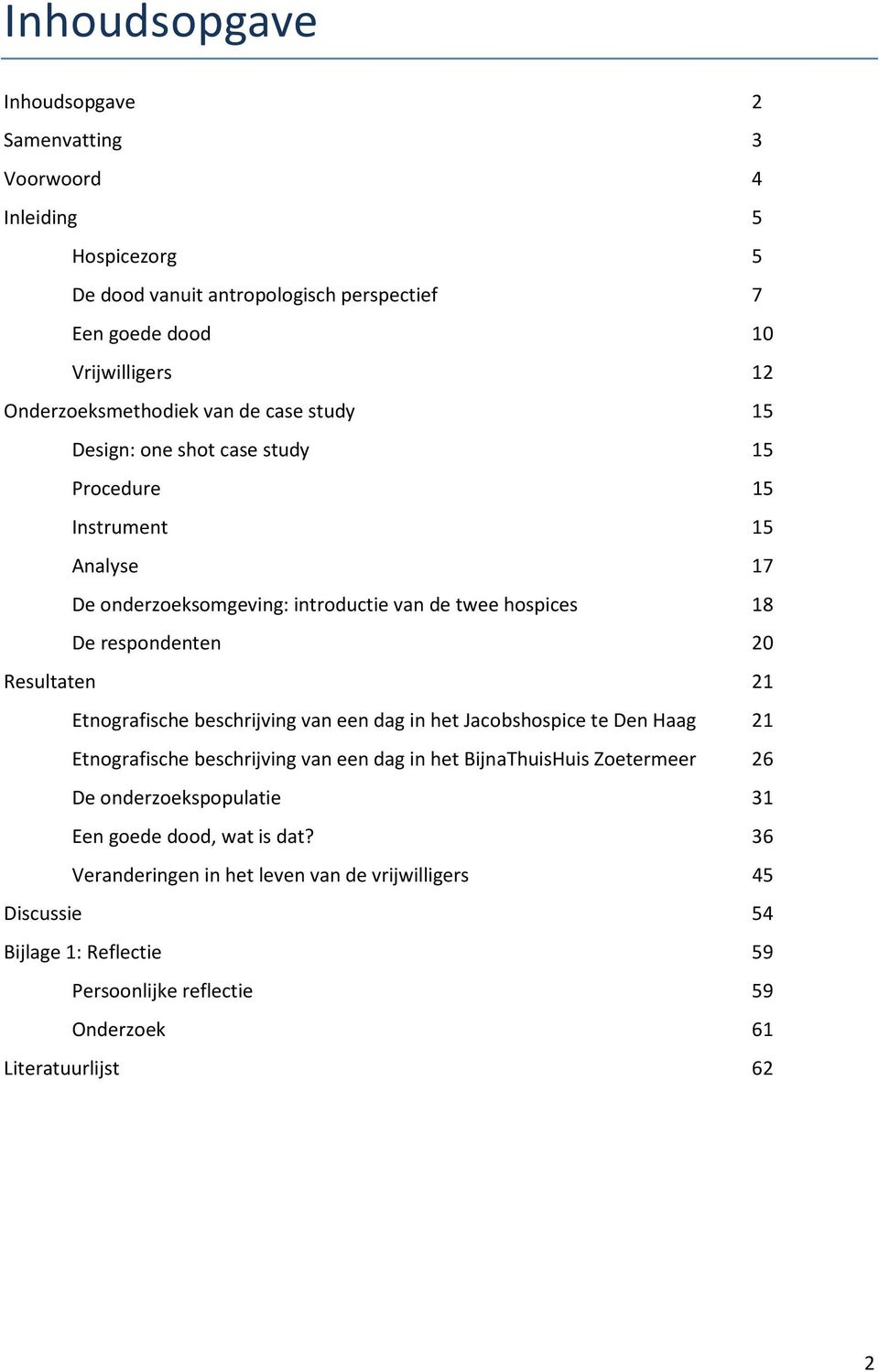 respondenten 20 Resultaten 21 Etnografische beschrijving van een dag in het Jacobshospice te Den Haag 21 Etnografische beschrijving van een dag in het BijnaThuisHuis Zoetermeer 26