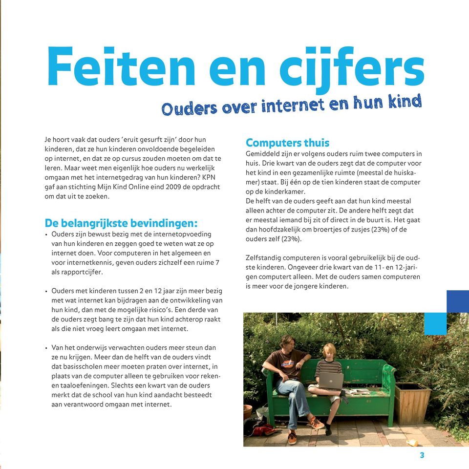 De belangrijkste bevindingen: O uders zijn bewust bezig met de internetopvoeding van hun kinderen en zeggen goed te weten wat ze op internet doen.