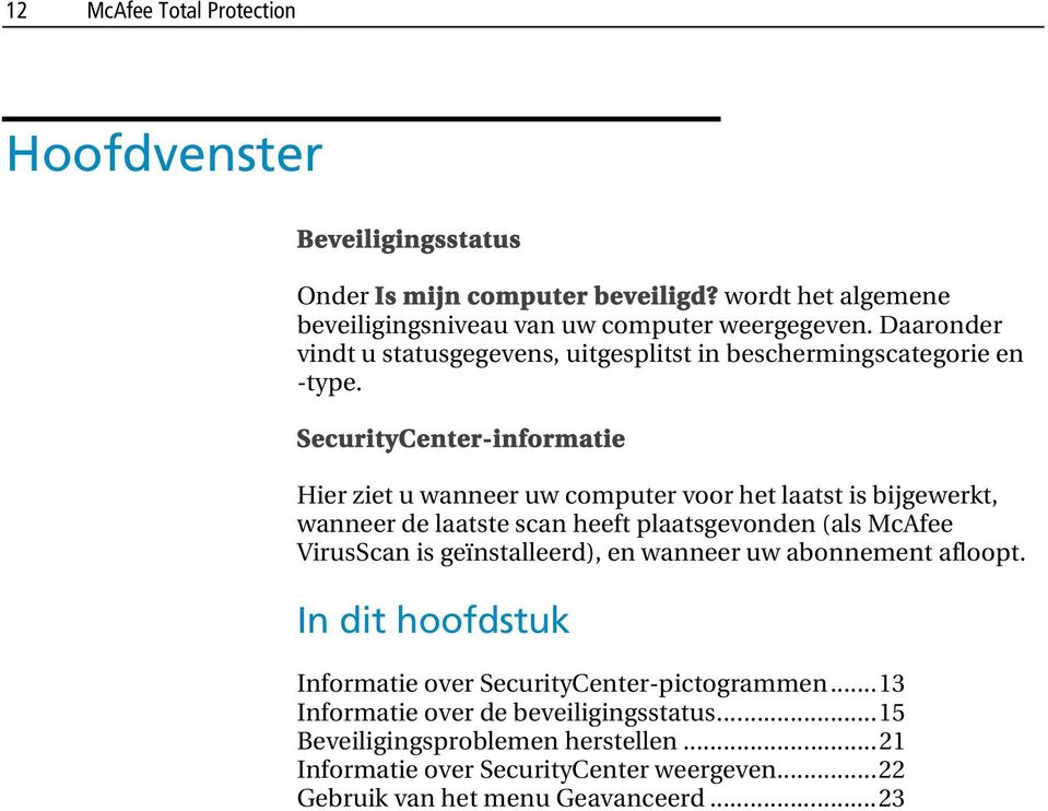 SecurityCenter-informatie Hier ziet u wanneer uw computer voor het laatst is bijgewerkt, wanneer de laatste scan heeft plaatsgevonden (als McAfee VirusScan is