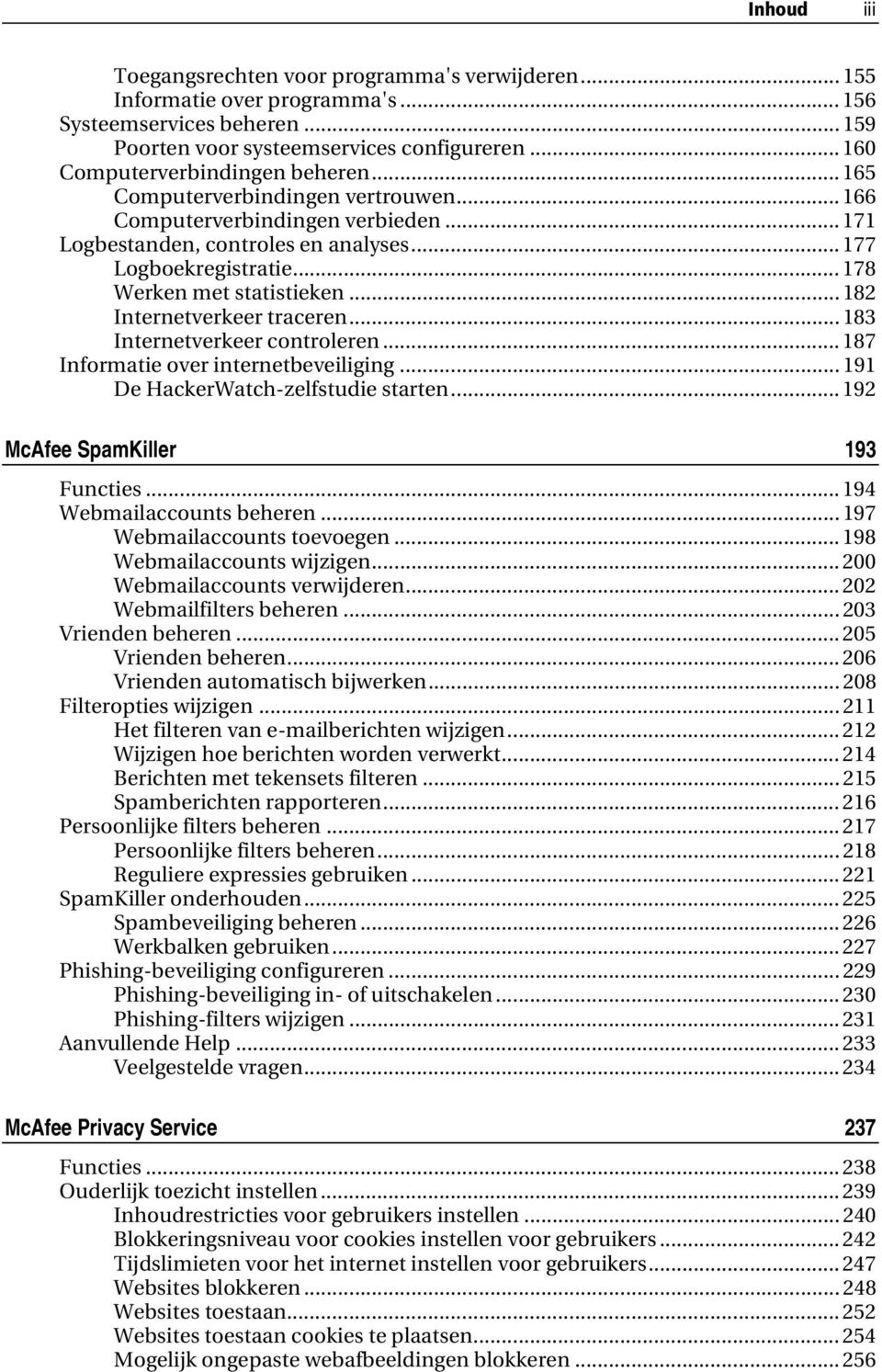 .. 178 Werken met statistieken... 182 Internetverkeer traceren... 183 Internetverkeer controleren... 187 Informatie over internetbeveiliging... 191 De HackerWatch-zelfstudie starten.