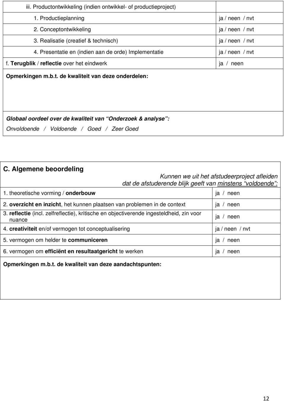 Algemene beoordeling Kunnen we uit het afstudeerproject afleiden dat de afstuderende blijk geeft van minstens voldoende : 1. theoretische vorming / onderbouw ja / neen 2.