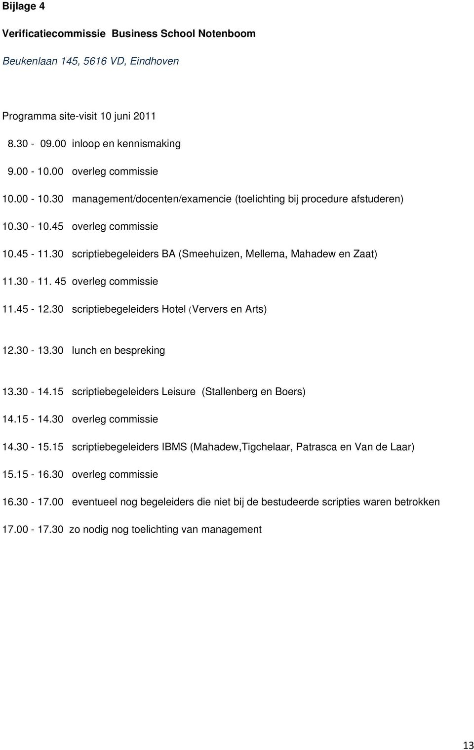 30 scriptiebegeleiders BA (Smeehuizen, Mellema, Mahadew en Zaat) 11.30-11. 45 overleg commissie 11.45-12.30 scriptiebegeleiders Hotel (Ververs en Arts) 12.30-13.30 lunch en bespreking 13.30-14.