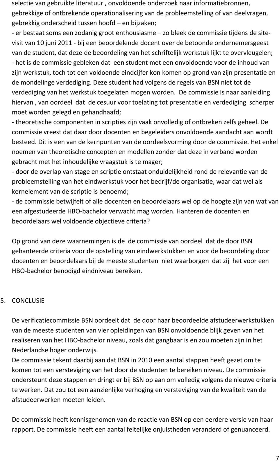 student, dat deze de beoordeling van het schriftelijk werkstuk lijkt te overvleugelen; het is de commissie gebleken dat een student met een onvoldoende voor de inhoud van zijn werkstuk, toch tot een