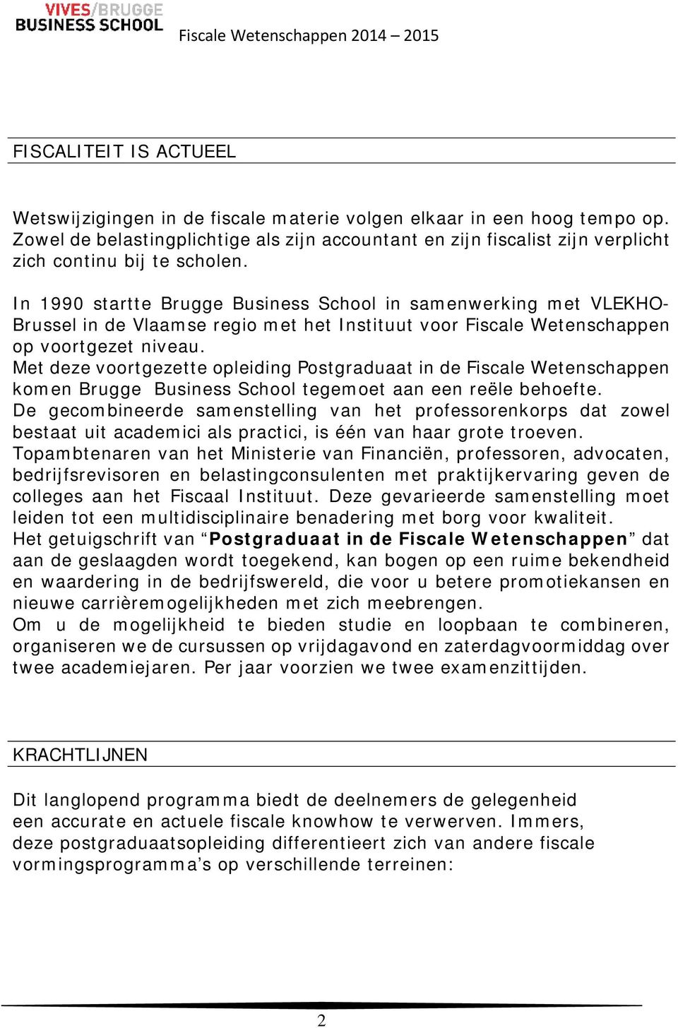 In 1990 startte Brugge Business School in samenwerking met VLEKHO- Brussel in de Vlaamse regio met het Instituut voor Fiscale Wetenschappen op voortgezet niveau.