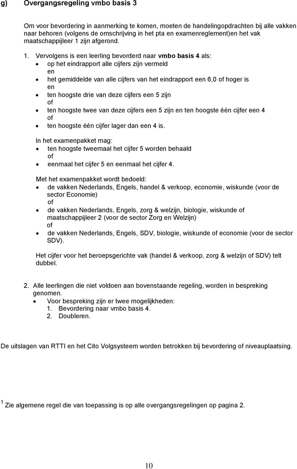 Vervolgs is e leerling bevorderd naar vmbo basis 4 als: het gemiddelde van alle cijfers van het eindrapport e 6,0 hoger is t hoogste drie van deze cijfers e 5 zijn t hoogste twee van deze cijfers e 5