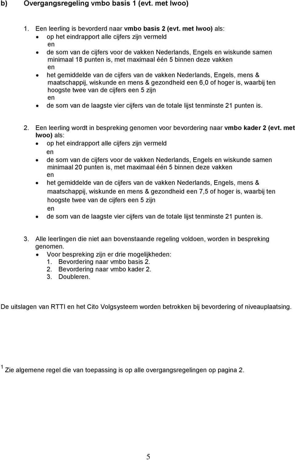 ms & maatschappij, wiskunde ms & gezondheid e 6,0 hoger is, waarbij t hoogste twee van de cijfers e 5 zijn de som van de laagste vier cijfers van de totale lijst tminste 21