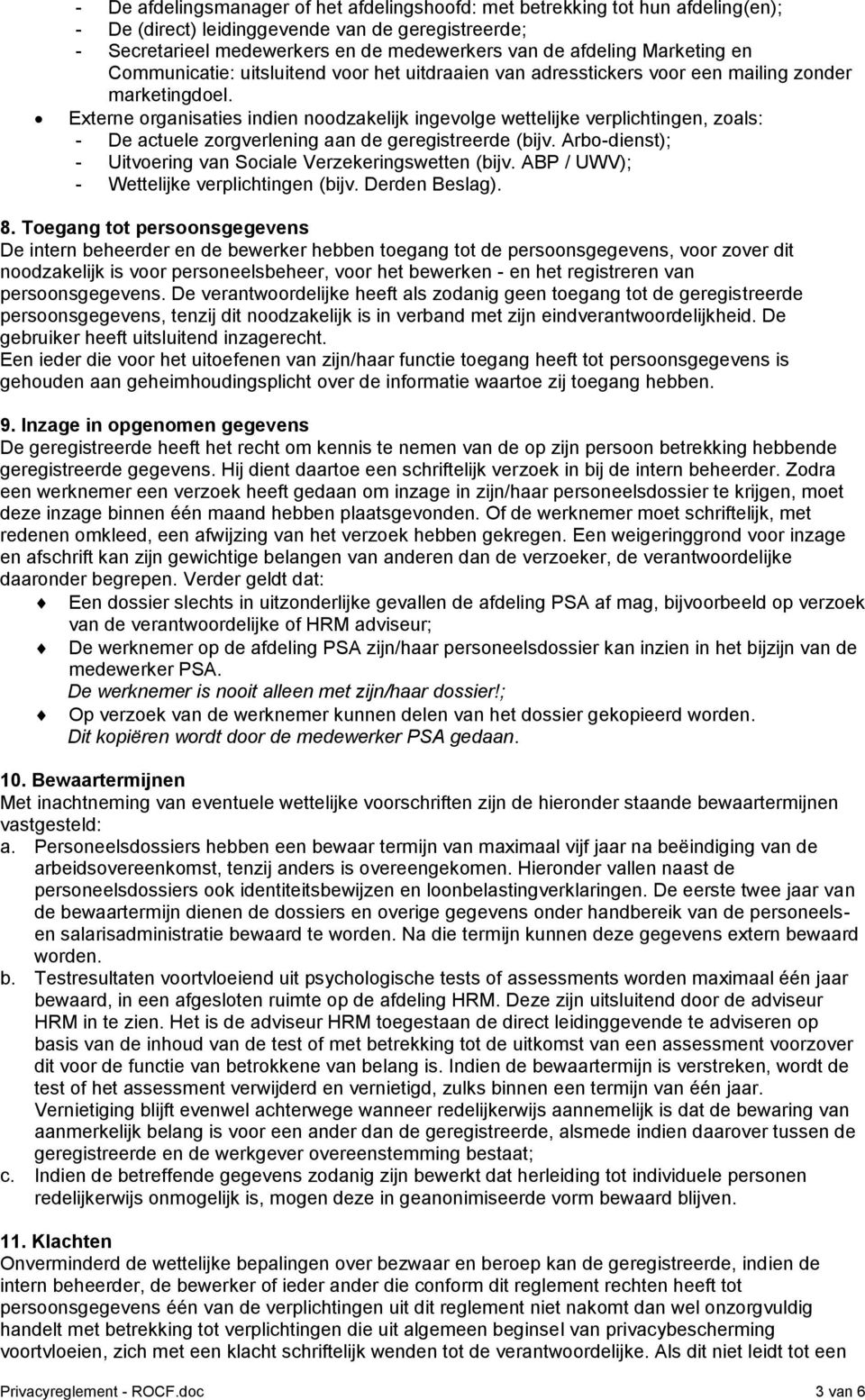 Externe organisaties indien noodzakelijk ingevolge wettelijke verplichtingen, zoals: - De actuele zorgverlening aan de geregistreerde (bijv.