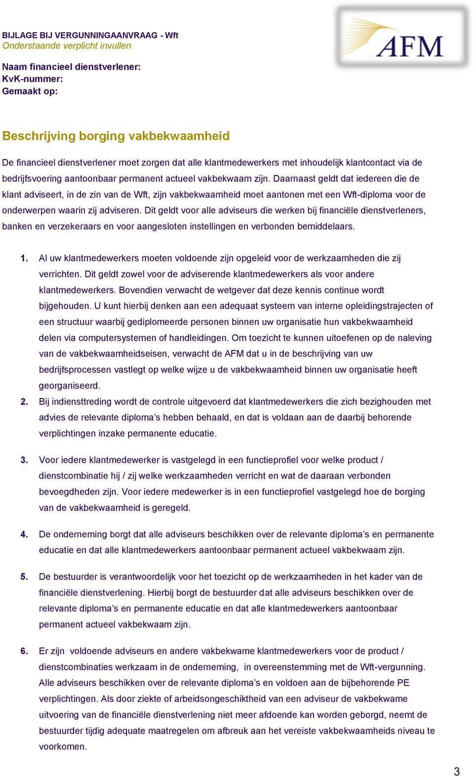 Dit geldt voor alle adviseurs die werken bij financiële dienstverleners, banken en verzekeraars en voor aangesloten instellingen en verbonden bemiddelaars. 1.