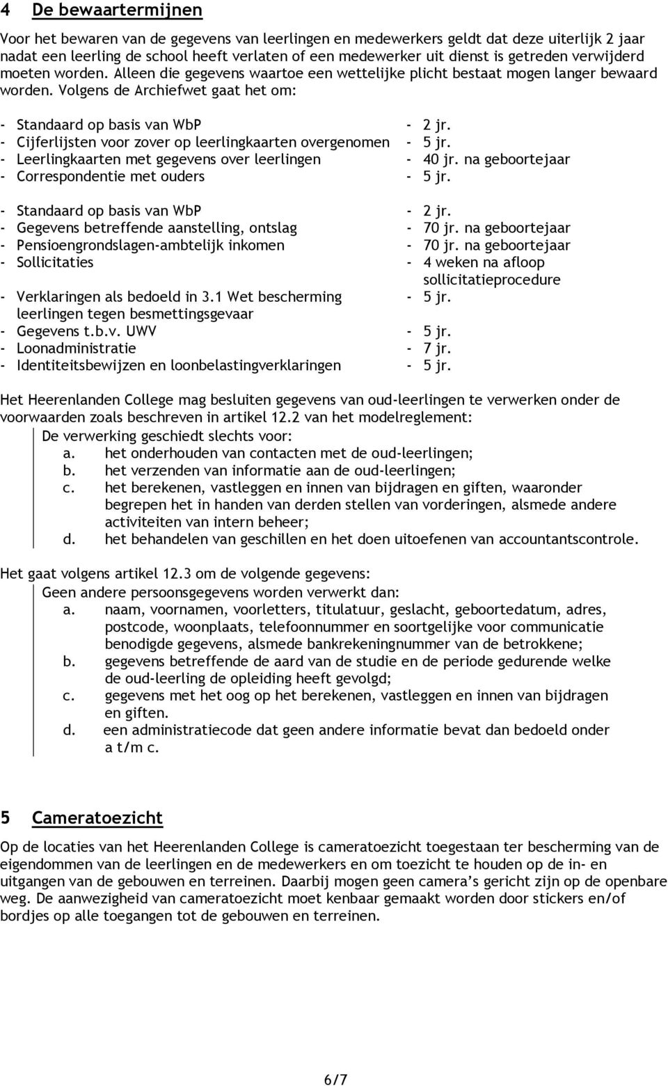 - Cijferlijsten voor zover op leerlingkaarten overgenomen - 5 jr. - Leerlingkaarten met gegevens over leerlingen - 40 jr. na geboortejaar - Correspondentie met ouders - 5 jr.