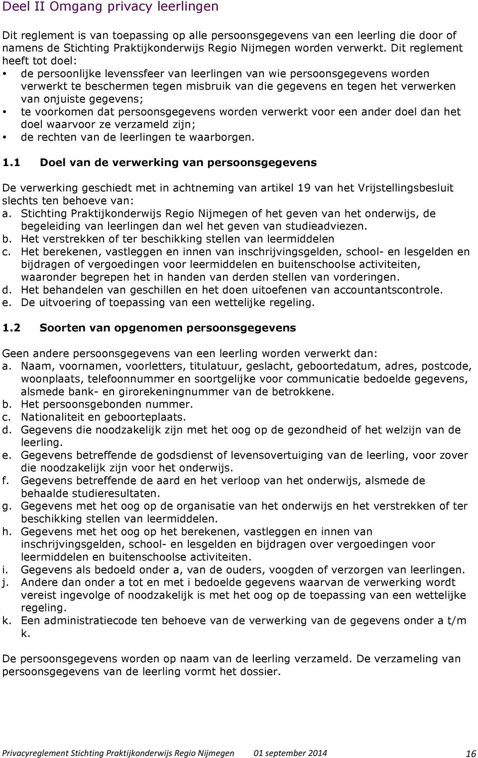 gegevens; te voorkomen dat persoonsgegevens worden verwerkt voor een ander doel dan het doel waarvoor ze verzameld zijn; de rechten van de leerlingen te waarborgen. 1.