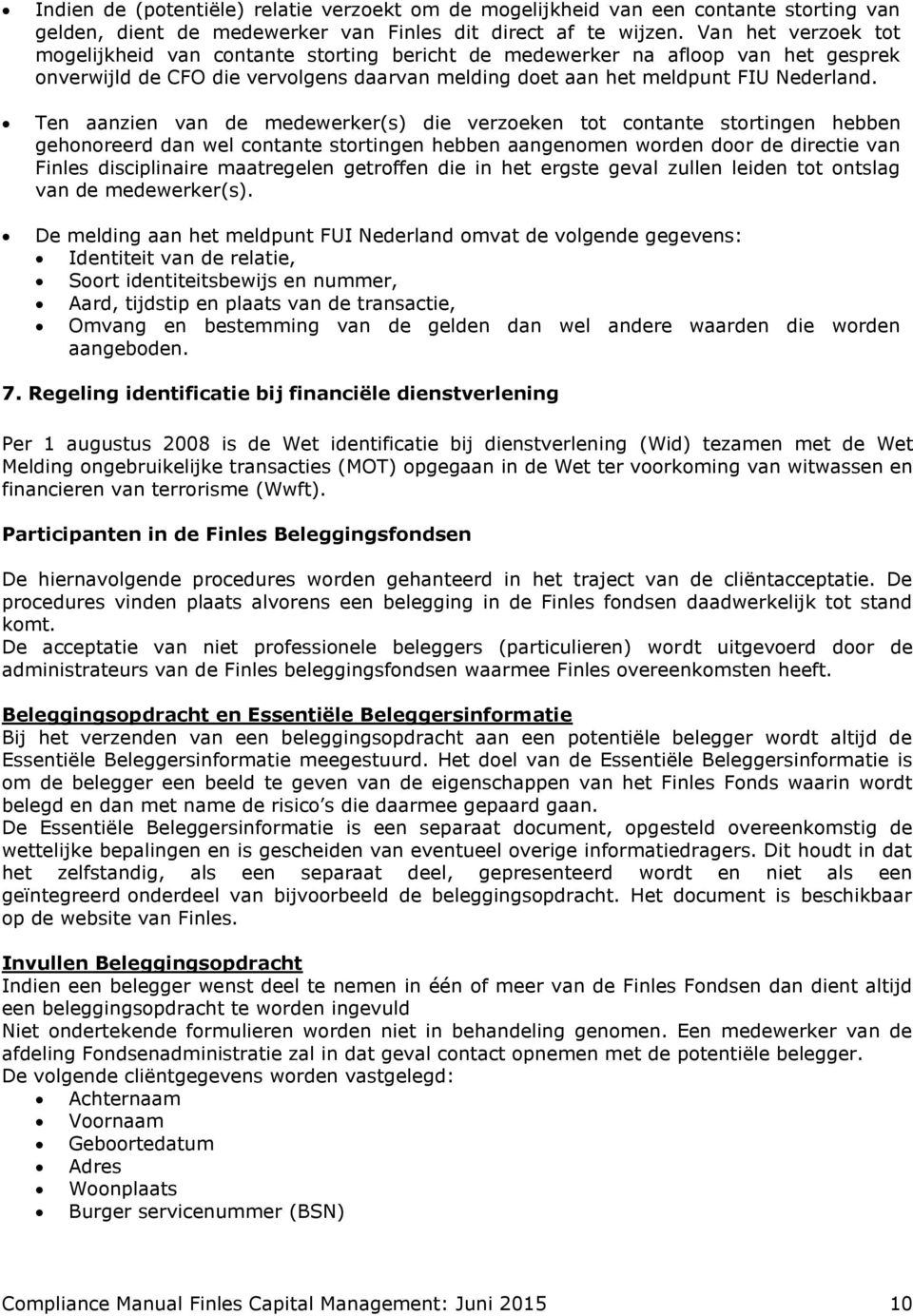 Ten aanzien van de medewerker(s) die verzoeken tot contante stortingen hebben gehonoreerd dan wel contante stortingen hebben aangenomen worden door de directie van Finles disciplinaire maatregelen