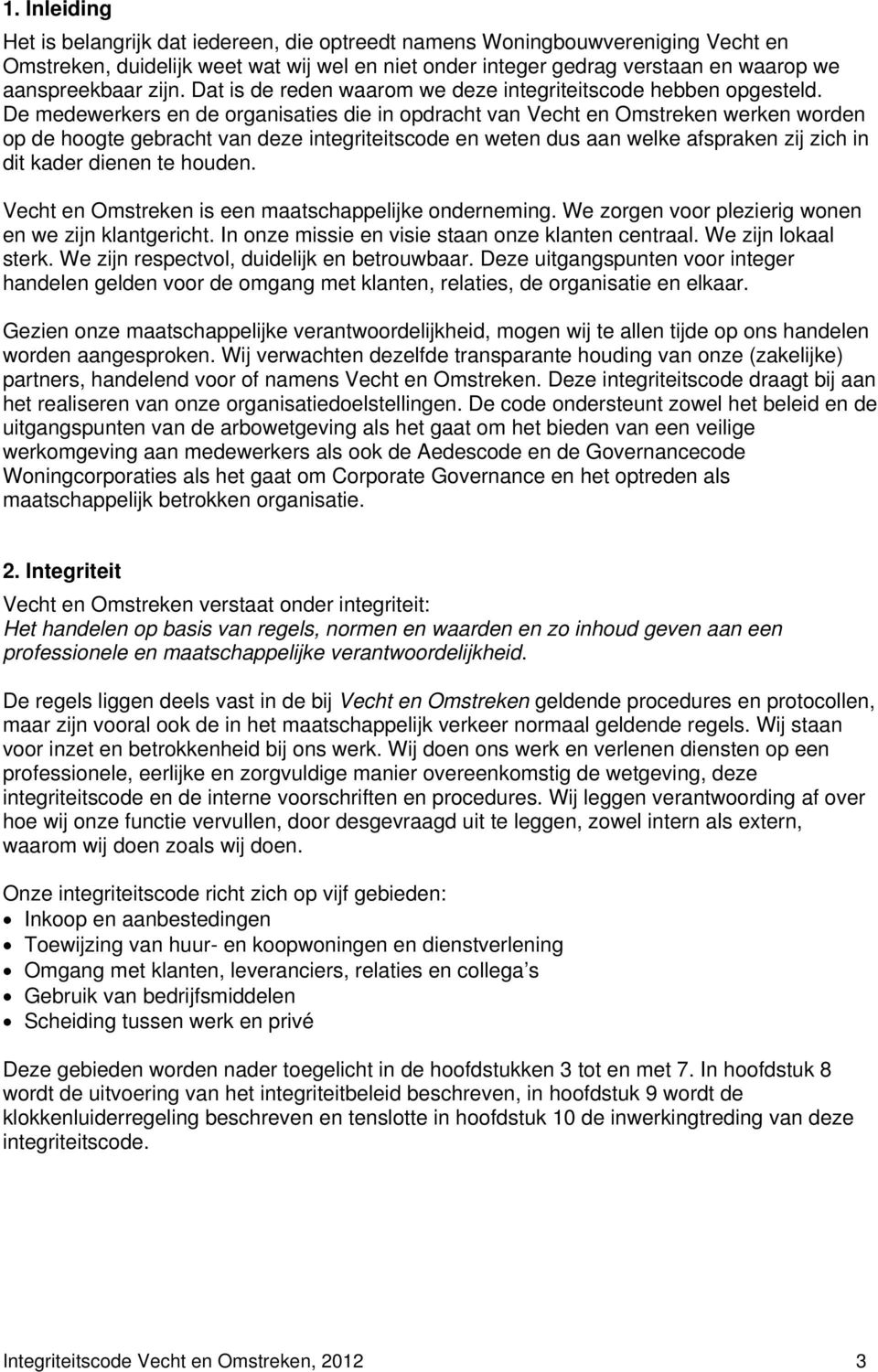 De medewerkers en de organisaties die in opdracht van Vecht en Omstreken werken worden op de hoogte gebracht van deze integriteitscode en weten dus aan welke afspraken zij zich in dit kader dienen te