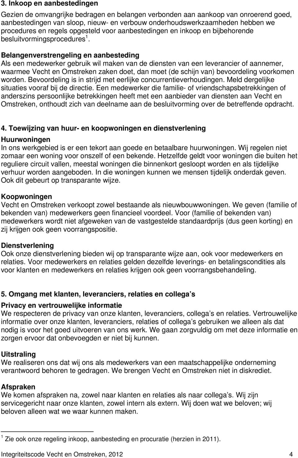 Belangenverstrengeling en aanbesteding Als een medewerker gebruik wil maken van de diensten van een leverancier of aannemer, waarmee Vecht en Omstreken zaken doet, dan moet (de schijn van)