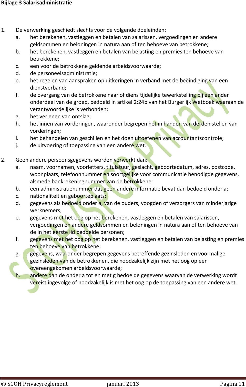 het berekenen, vastleggen en betalen van belasting en premies ten behoeve van betrokkene; c. een voor de betrokkene geldende arbeidsvoorwaarde; d. de personeelsadministratie; e.