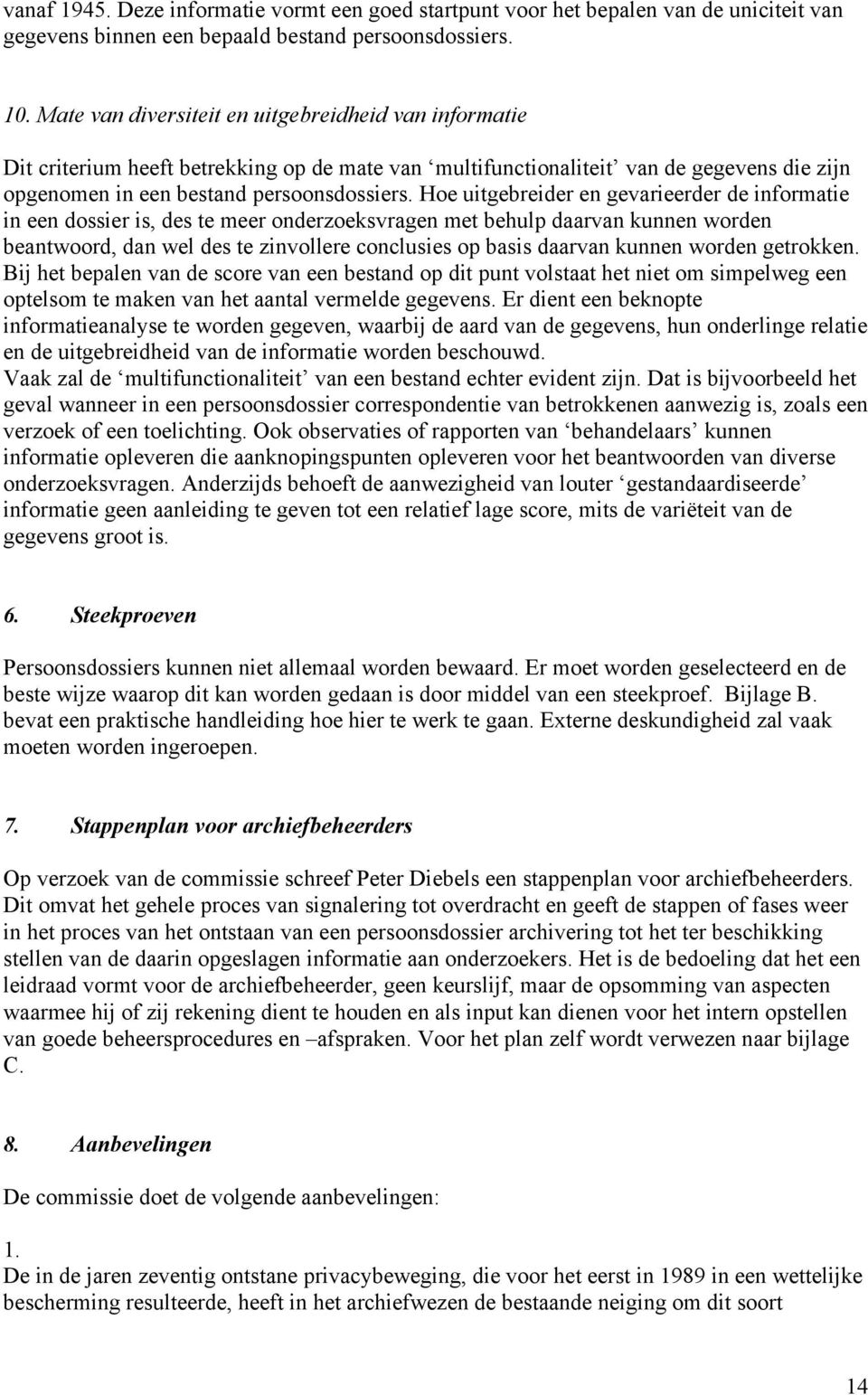 Hoe uitgebreider en gevarieerder de informatie in een dossier is, des te meer onderzoeksvragen met behulp daarvan kunnen worden beantwoord, dan wel des te zinvollere conclusies op basis daarvan