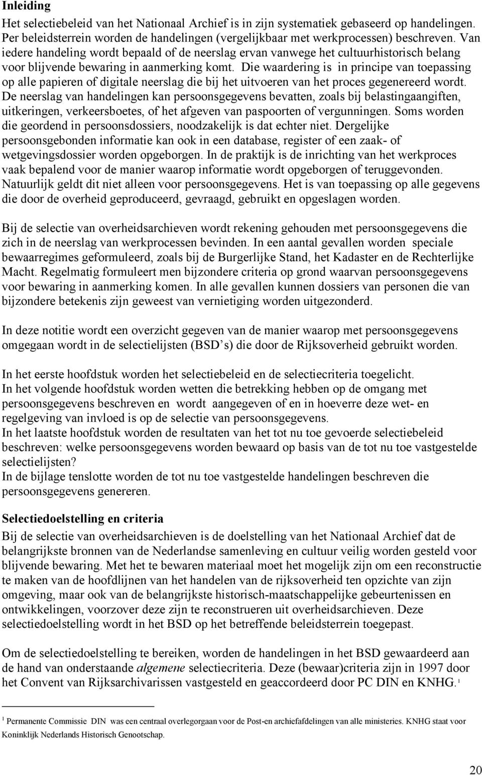 Die waardering is in principe van toepassing op alle papieren of digitale neerslag die bij het uitvoeren van het proces gegenereerd wordt.